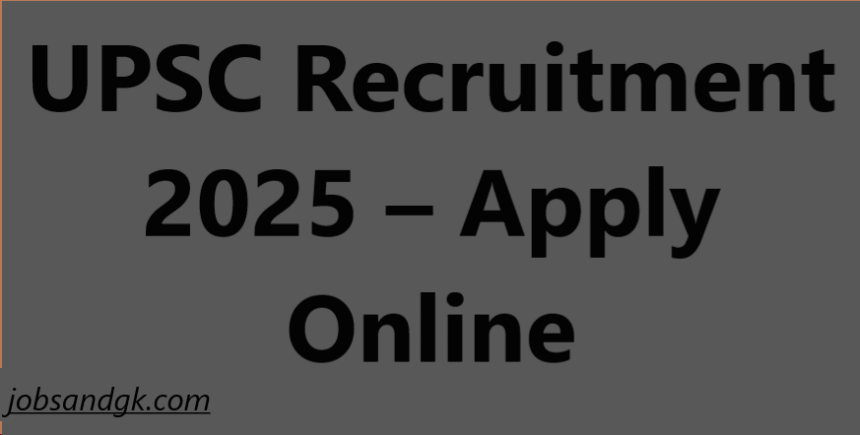 UPSC Recruitment 2025 – Apply Online