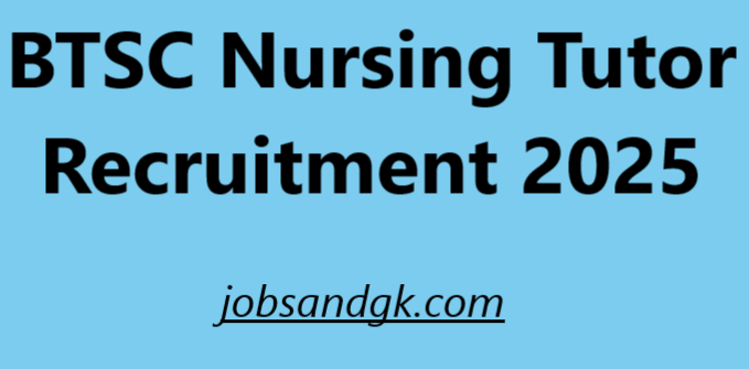 BTSC Nursing Tutor Recruitment 2025