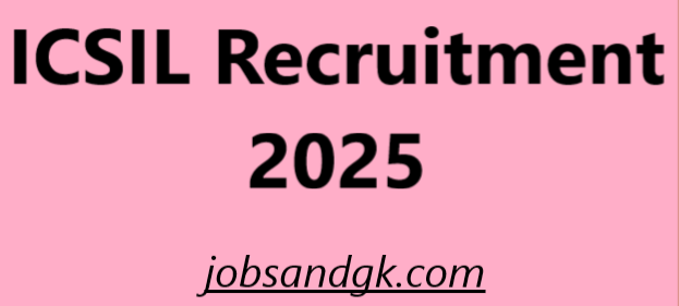 ICSIL Recruitment 2025