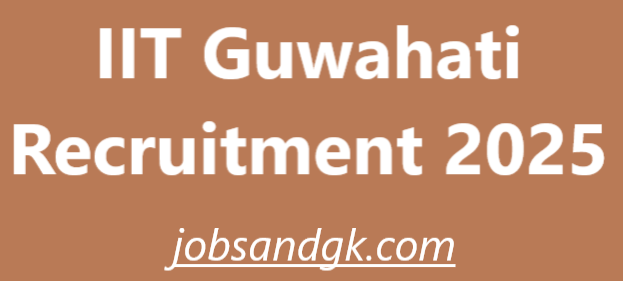 IIT Guwahati Recruitment 2025