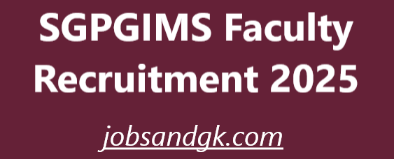 SGPGIMS Faculty Recruitment 2025
